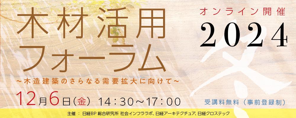 12/6 日経BP「木材活用フォーラム2024冬 ～木造建築のさらなる需要拡大に向けて～」に登壇します